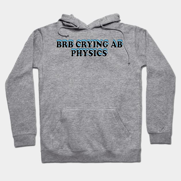 BRB crying ab physics Hoodie by ScienceCorner